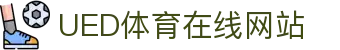 UED体育官方中心 - 体育平台服务官网